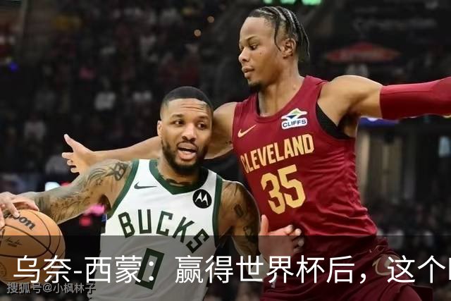 乌奈-西蒙：赢得世界杯后，这个时刻对我而言意味着很多