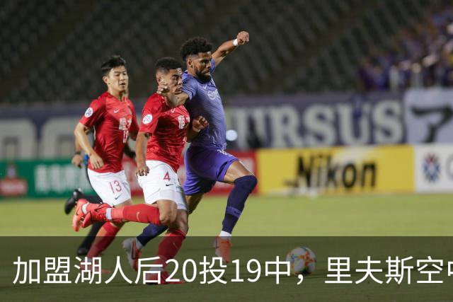 加盟湖人后20投19中，里夫斯空中换手助飞凯斯勒