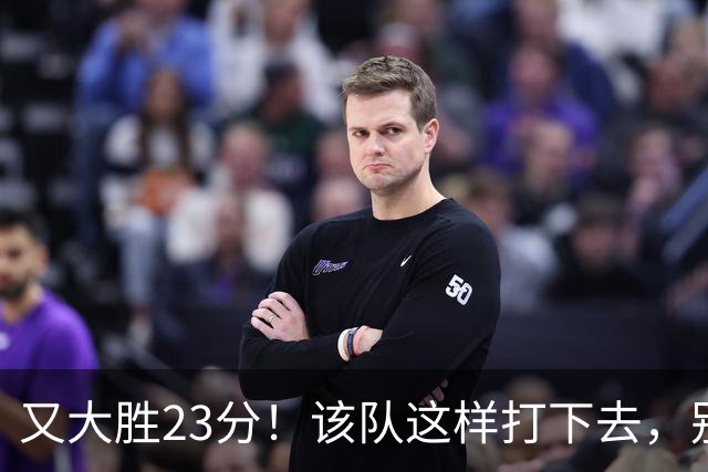 又大胜23分！该队这样打下去，别说雷霆，连火箭也要担心了