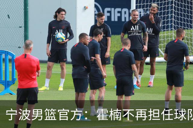 宁波男篮官方：霍楠不再担任球队总经理 由董方亮代理