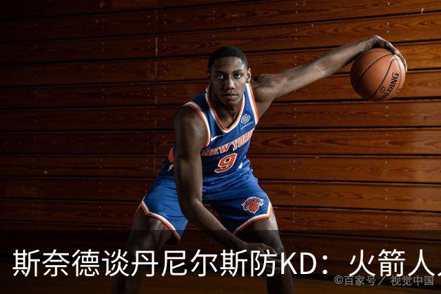 斯奈德谈丹尼尔斯防KD：火箭人人能持球 不可能让他防住所有人