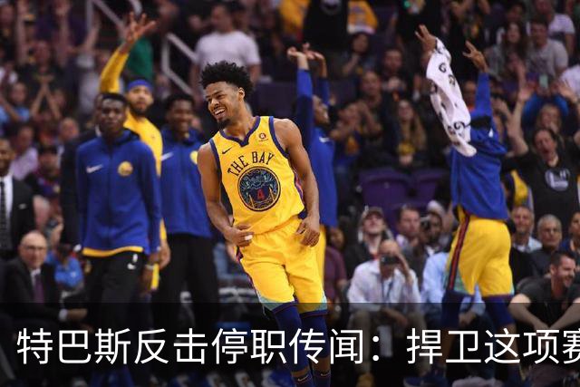 特巴斯反击停职传闻：捍卫这项赛事，就必须回击不断诋毁它的人