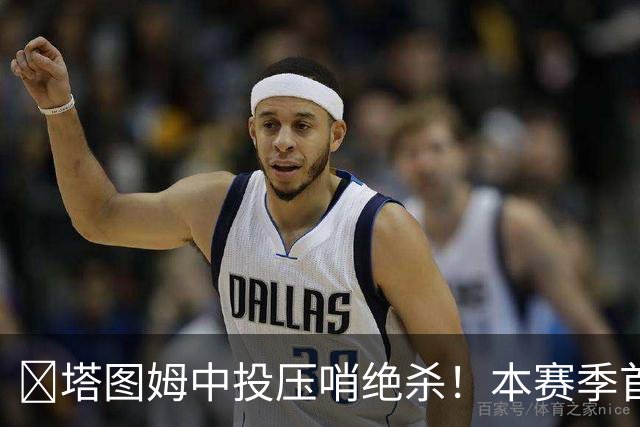 🎯塔图姆中投压哨绝杀！本赛季首个压哨绝杀！
