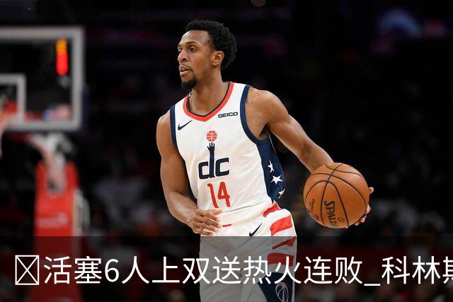 🏀活塞6人上双送热火连败 科林斯23+7 杜伦伤退 字母哥36+12