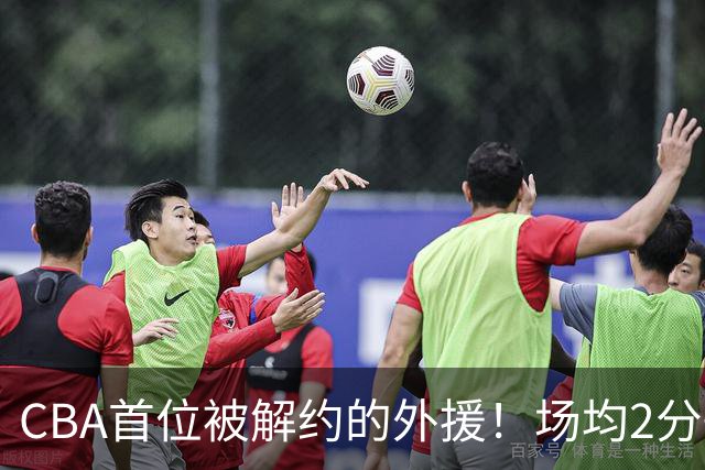 CBA首位被解约的外援！场均2分+14%命中率，媒体人：他就是故意的